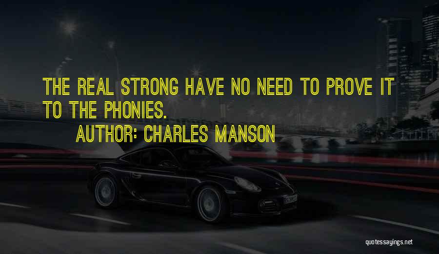 Charles Manson Quotes: The Real Strong Have No Need To Prove It To The Phonies.