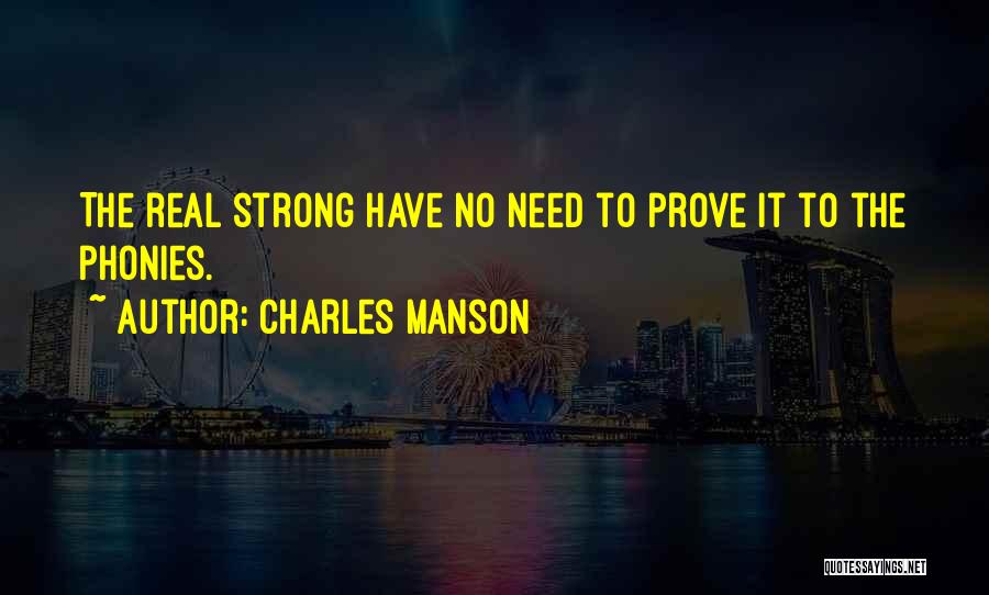 Charles Manson Quotes: The Real Strong Have No Need To Prove It To The Phonies.