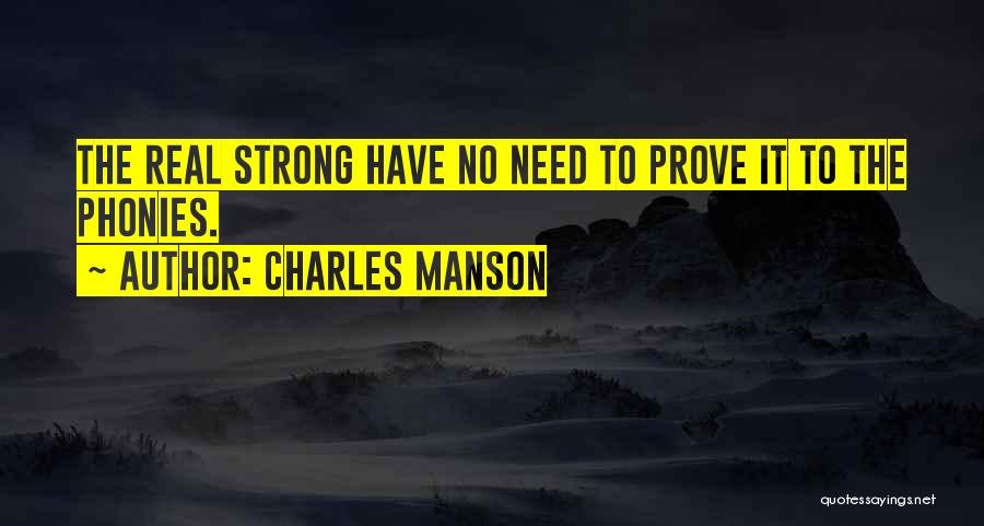Charles Manson Quotes: The Real Strong Have No Need To Prove It To The Phonies.