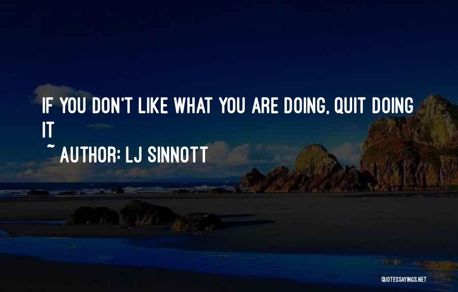 LJ Sinnott Quotes: If You Don't Like What You Are Doing, Quit Doing It