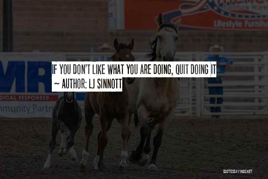 LJ Sinnott Quotes: If You Don't Like What You Are Doing, Quit Doing It