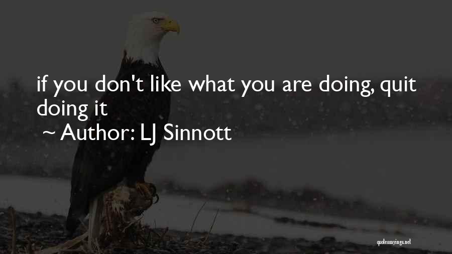 LJ Sinnott Quotes: If You Don't Like What You Are Doing, Quit Doing It