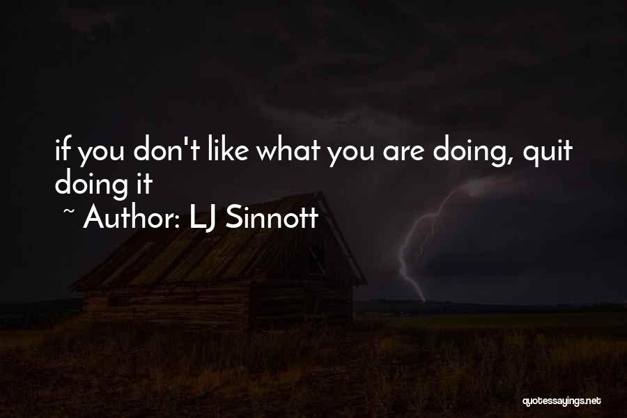 LJ Sinnott Quotes: If You Don't Like What You Are Doing, Quit Doing It