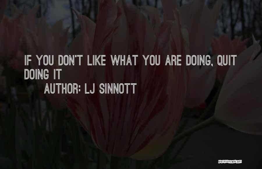 LJ Sinnott Quotes: If You Don't Like What You Are Doing, Quit Doing It