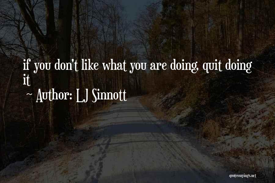 LJ Sinnott Quotes: If You Don't Like What You Are Doing, Quit Doing It