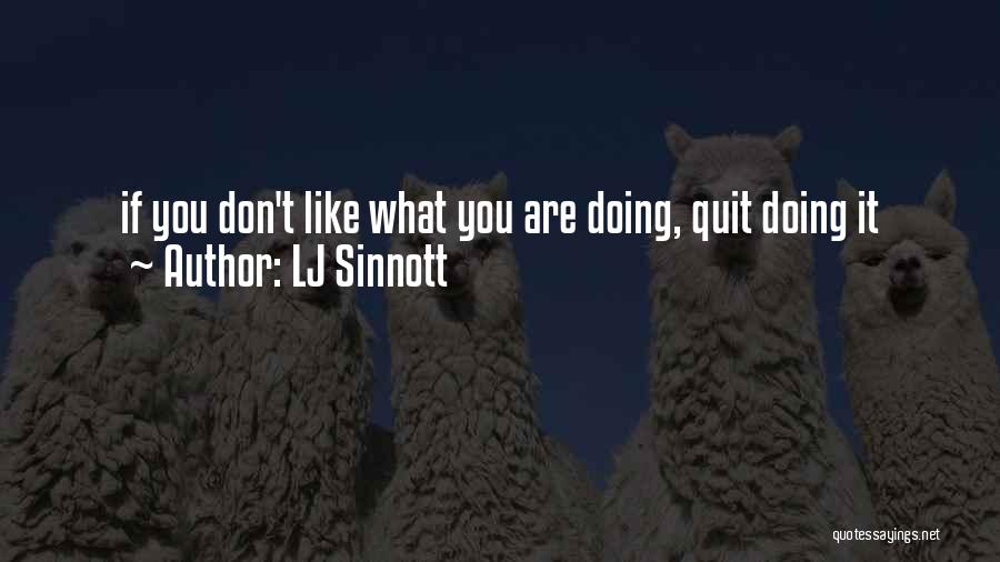 LJ Sinnott Quotes: If You Don't Like What You Are Doing, Quit Doing It