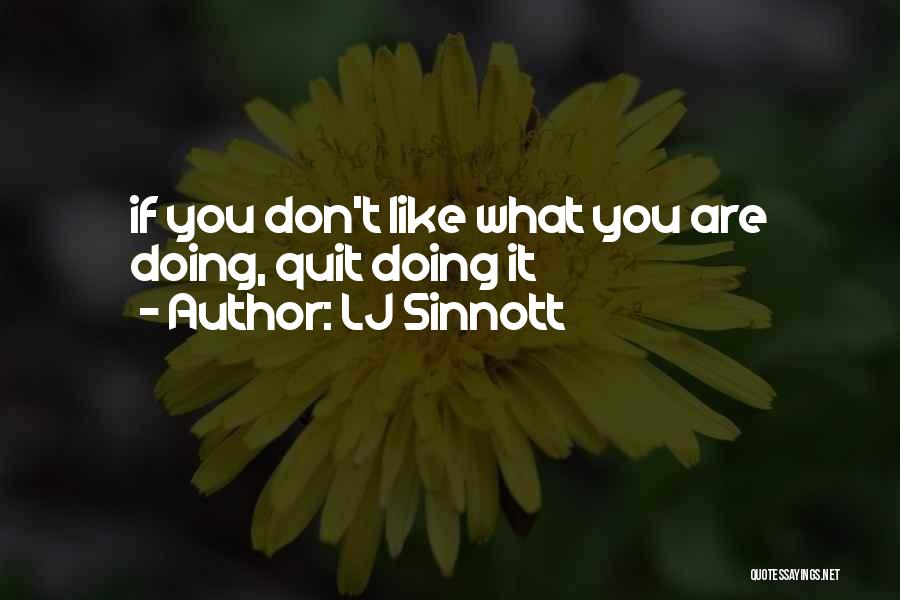 LJ Sinnott Quotes: If You Don't Like What You Are Doing, Quit Doing It