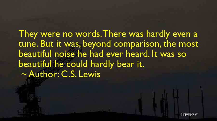 C.S. Lewis Quotes: They Were No Words. There Was Hardly Even A Tune. But It Was, Beyond Comparison, The Most Beautiful Noise He