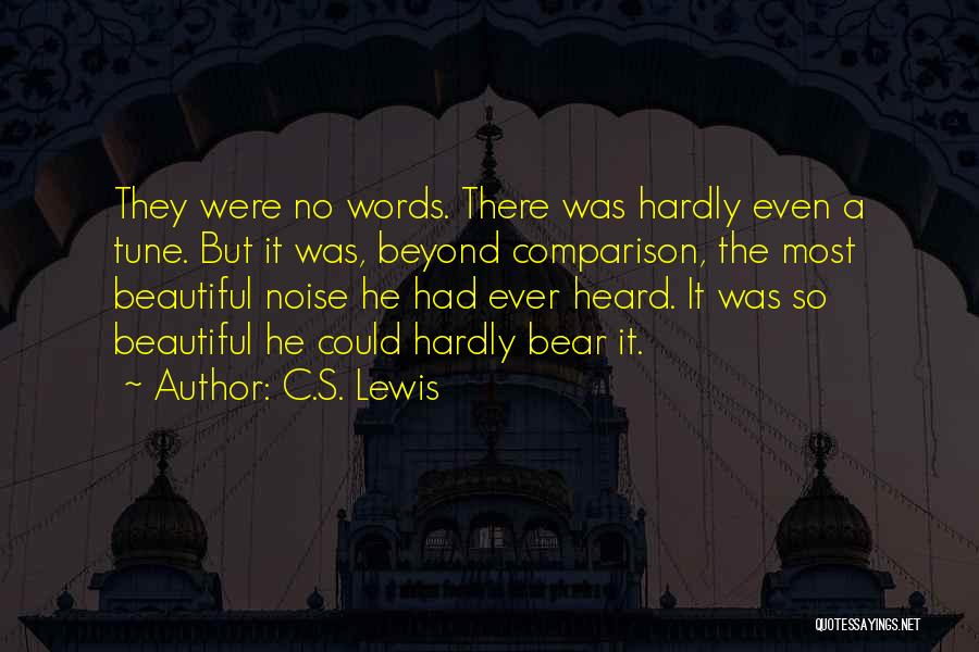 C.S. Lewis Quotes: They Were No Words. There Was Hardly Even A Tune. But It Was, Beyond Comparison, The Most Beautiful Noise He