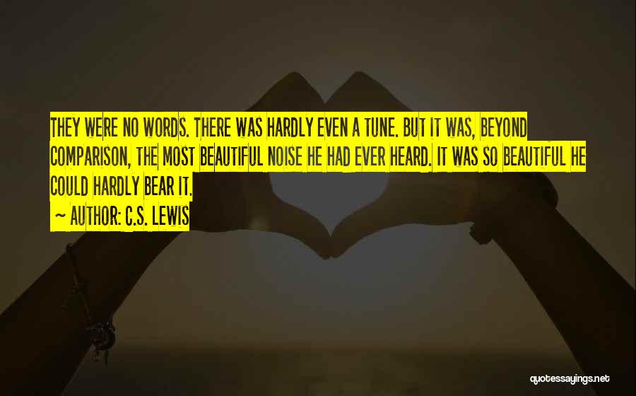 C.S. Lewis Quotes: They Were No Words. There Was Hardly Even A Tune. But It Was, Beyond Comparison, The Most Beautiful Noise He