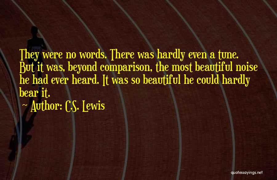 C.S. Lewis Quotes: They Were No Words. There Was Hardly Even A Tune. But It Was, Beyond Comparison, The Most Beautiful Noise He