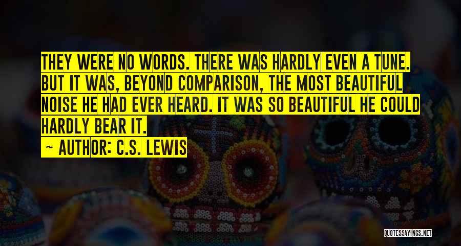 C.S. Lewis Quotes: They Were No Words. There Was Hardly Even A Tune. But It Was, Beyond Comparison, The Most Beautiful Noise He