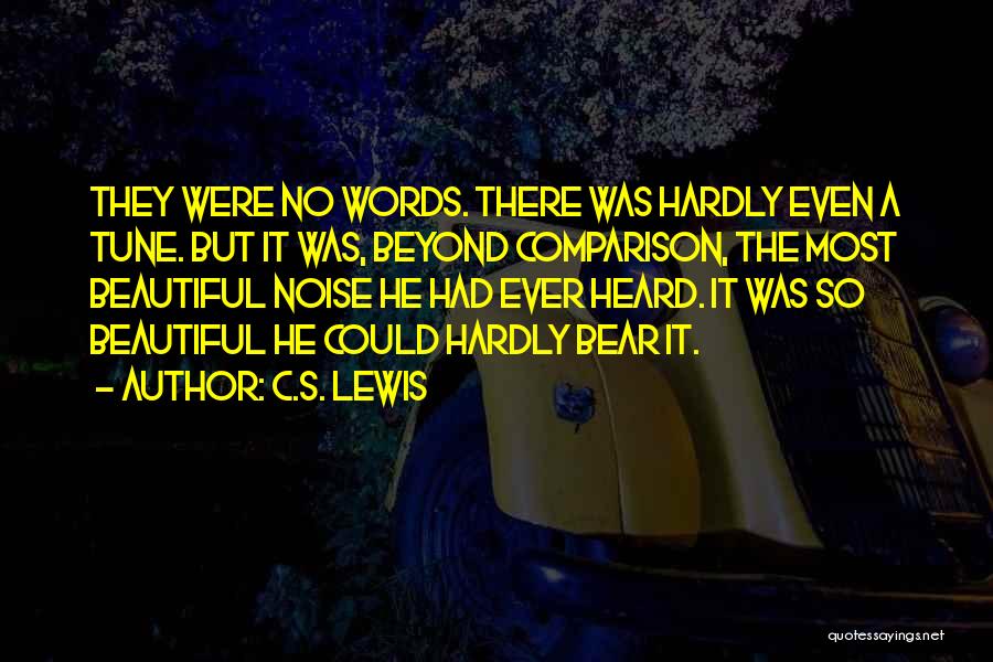 C.S. Lewis Quotes: They Were No Words. There Was Hardly Even A Tune. But It Was, Beyond Comparison, The Most Beautiful Noise He