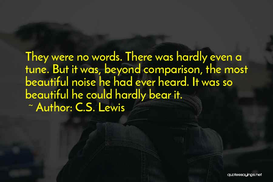 C.S. Lewis Quotes: They Were No Words. There Was Hardly Even A Tune. But It Was, Beyond Comparison, The Most Beautiful Noise He