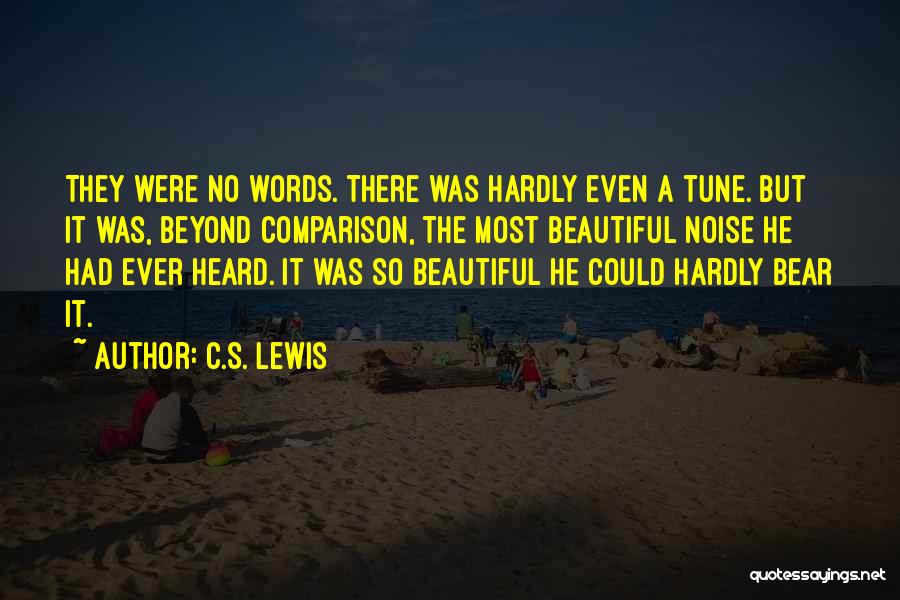 C.S. Lewis Quotes: They Were No Words. There Was Hardly Even A Tune. But It Was, Beyond Comparison, The Most Beautiful Noise He