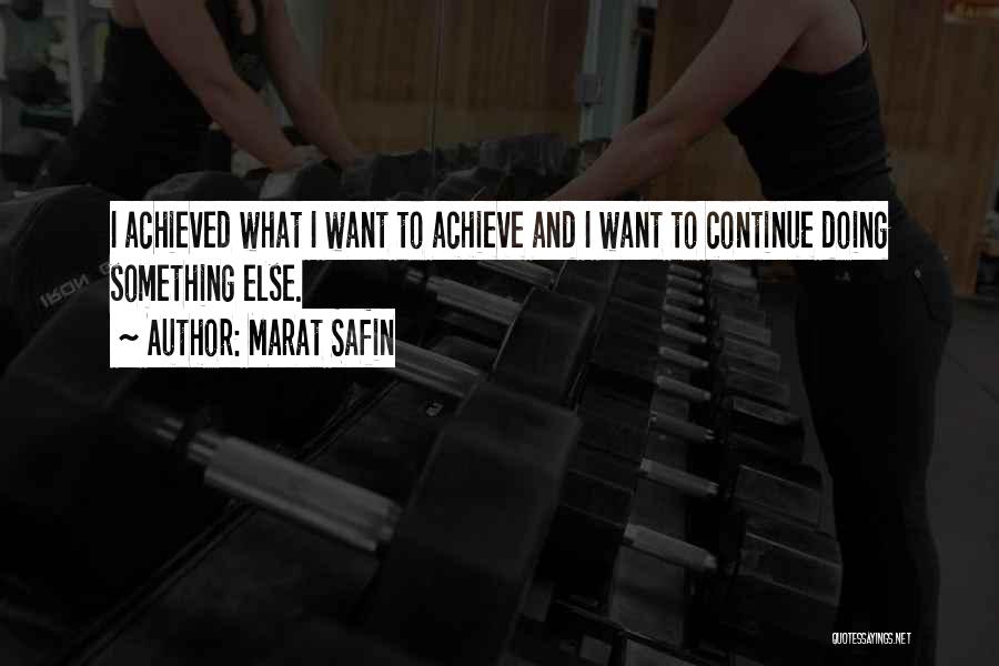 Marat Safin Quotes: I Achieved What I Want To Achieve And I Want To Continue Doing Something Else.