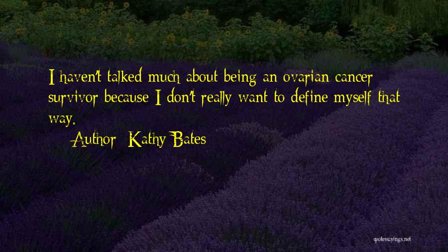 Kathy Bates Quotes: I Haven't Talked Much About Being An Ovarian Cancer Survivor Because I Don't Really Want To Define Myself That Way.