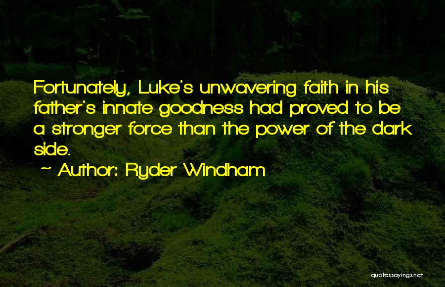 Ryder Windham Quotes: Fortunately, Luke's Unwavering Faith In His Father's Innate Goodness Had Proved To Be A Stronger Force Than The Power Of