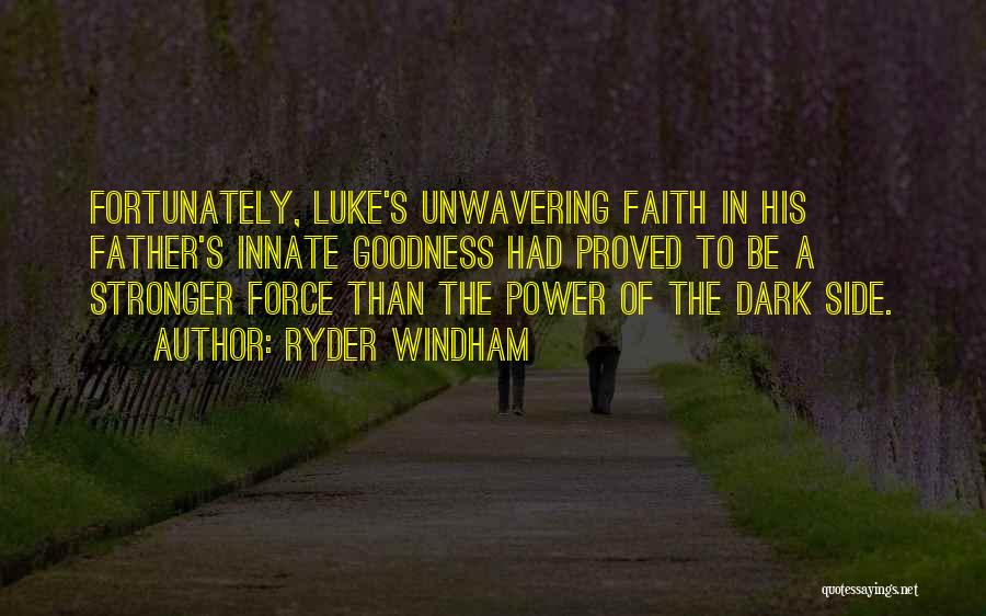 Ryder Windham Quotes: Fortunately, Luke's Unwavering Faith In His Father's Innate Goodness Had Proved To Be A Stronger Force Than The Power Of