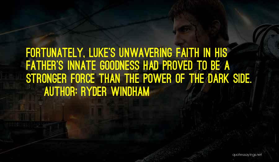 Ryder Windham Quotes: Fortunately, Luke's Unwavering Faith In His Father's Innate Goodness Had Proved To Be A Stronger Force Than The Power Of