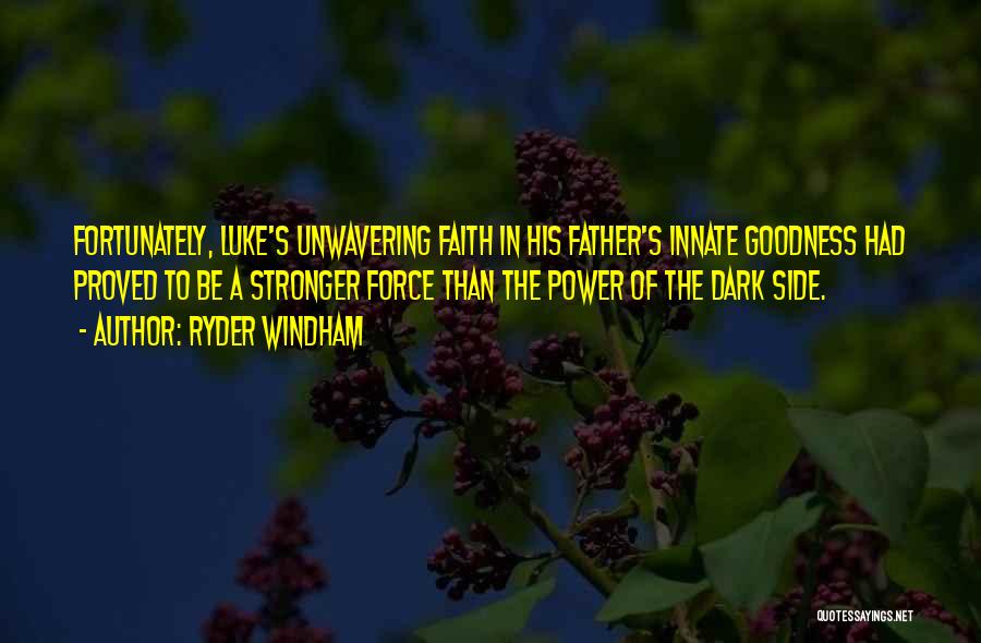 Ryder Windham Quotes: Fortunately, Luke's Unwavering Faith In His Father's Innate Goodness Had Proved To Be A Stronger Force Than The Power Of