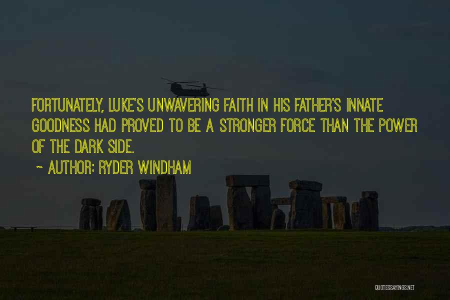 Ryder Windham Quotes: Fortunately, Luke's Unwavering Faith In His Father's Innate Goodness Had Proved To Be A Stronger Force Than The Power Of