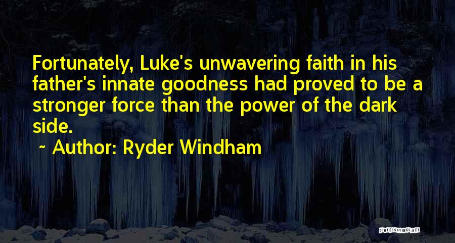 Ryder Windham Quotes: Fortunately, Luke's Unwavering Faith In His Father's Innate Goodness Had Proved To Be A Stronger Force Than The Power Of