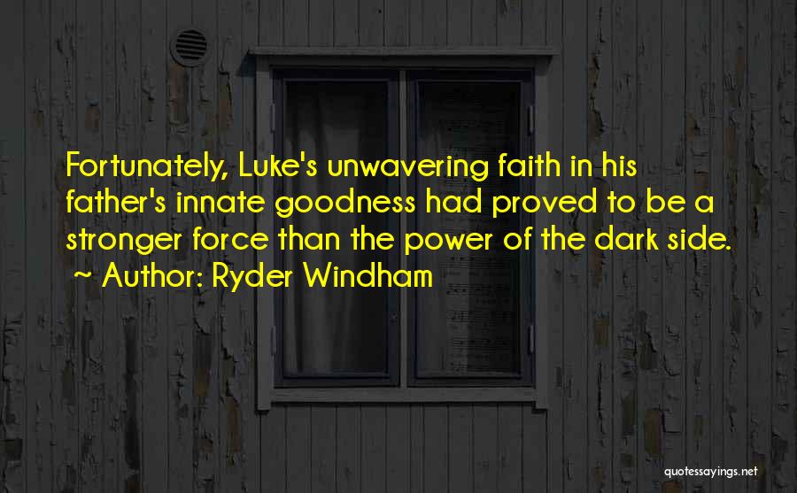 Ryder Windham Quotes: Fortunately, Luke's Unwavering Faith In His Father's Innate Goodness Had Proved To Be A Stronger Force Than The Power Of