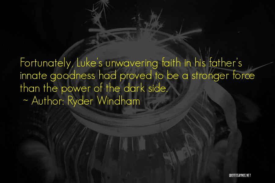 Ryder Windham Quotes: Fortunately, Luke's Unwavering Faith In His Father's Innate Goodness Had Proved To Be A Stronger Force Than The Power Of