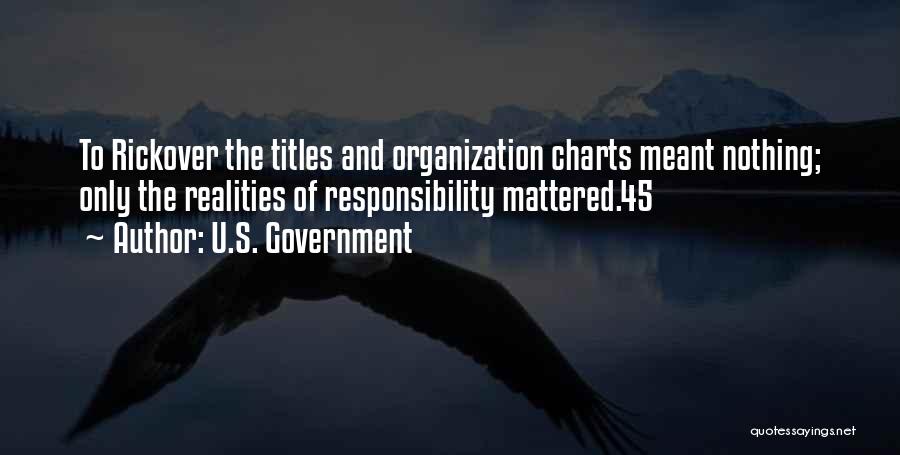 U.S. Government Quotes: To Rickover The Titles And Organization Charts Meant Nothing; Only The Realities Of Responsibility Mattered.45
