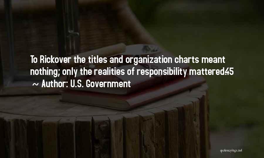 U.S. Government Quotes: To Rickover The Titles And Organization Charts Meant Nothing; Only The Realities Of Responsibility Mattered.45