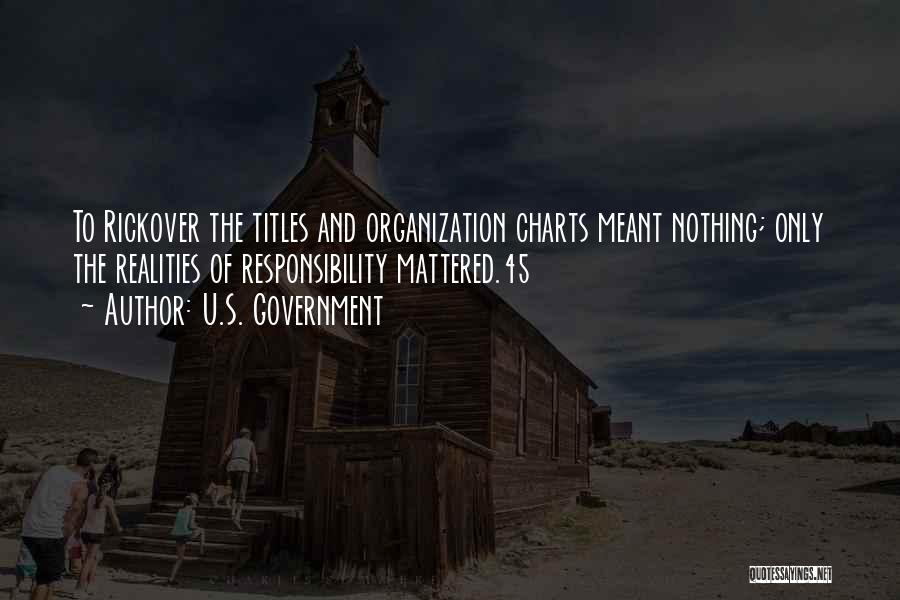 U.S. Government Quotes: To Rickover The Titles And Organization Charts Meant Nothing; Only The Realities Of Responsibility Mattered.45