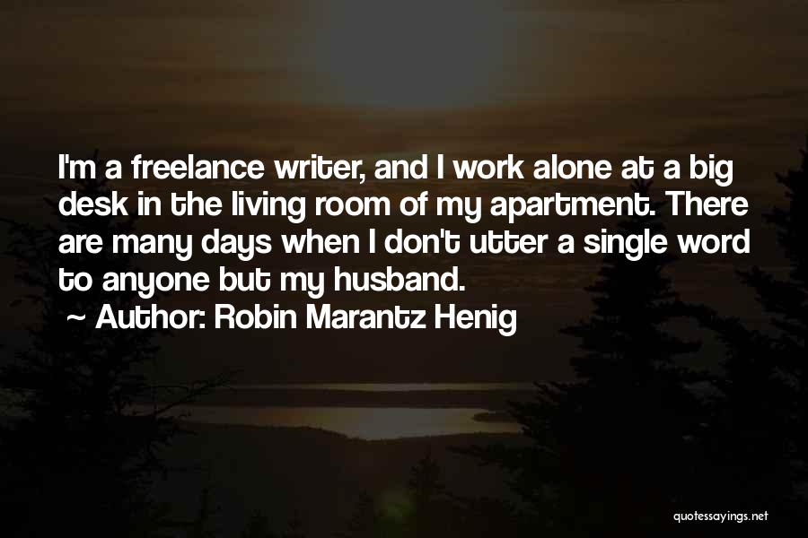 Robin Marantz Henig Quotes: I'm A Freelance Writer, And I Work Alone At A Big Desk In The Living Room Of My Apartment. There