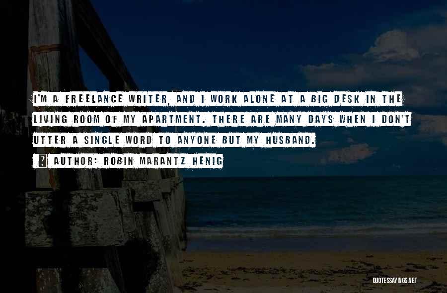 Robin Marantz Henig Quotes: I'm A Freelance Writer, And I Work Alone At A Big Desk In The Living Room Of My Apartment. There