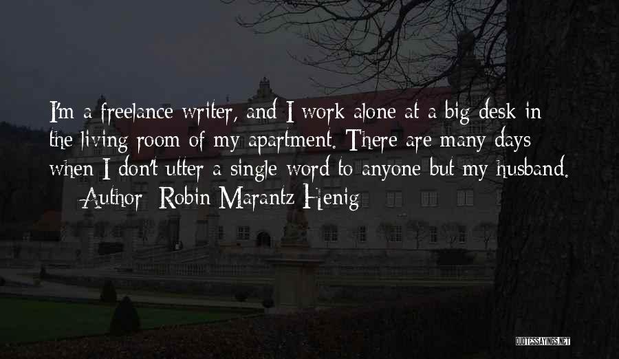 Robin Marantz Henig Quotes: I'm A Freelance Writer, And I Work Alone At A Big Desk In The Living Room Of My Apartment. There
