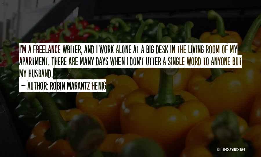 Robin Marantz Henig Quotes: I'm A Freelance Writer, And I Work Alone At A Big Desk In The Living Room Of My Apartment. There