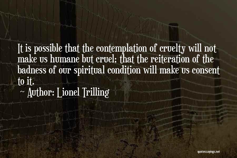 Lionel Trilling Quotes: It Is Possible That The Contemplation Of Cruelty Will Not Make Us Humane But Cruel; That The Reiteration Of The