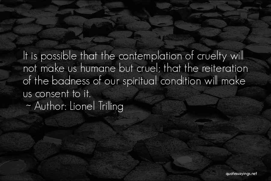 Lionel Trilling Quotes: It Is Possible That The Contemplation Of Cruelty Will Not Make Us Humane But Cruel; That The Reiteration Of The