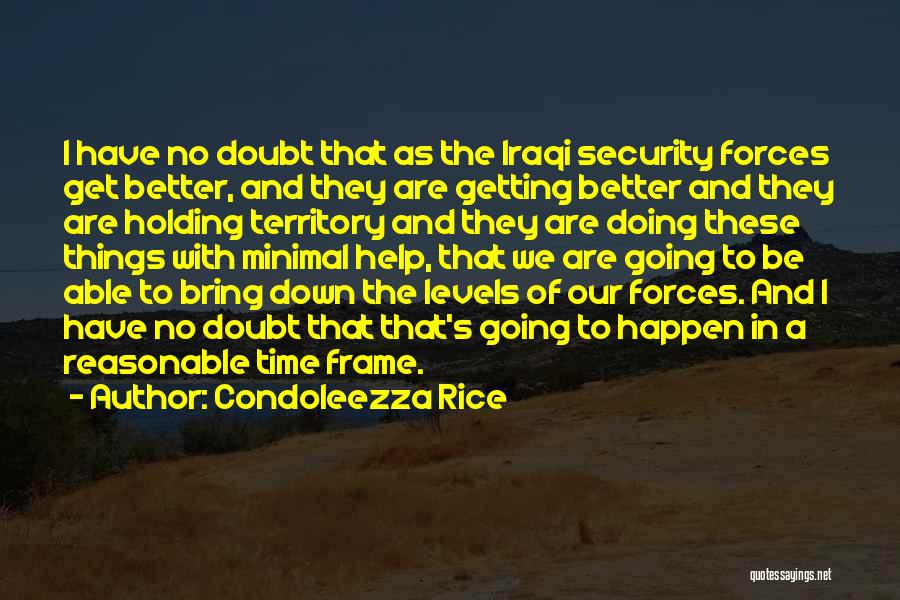 Condoleezza Rice Quotes: I Have No Doubt That As The Iraqi Security Forces Get Better, And They Are Getting Better And They Are