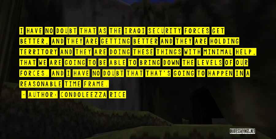 Condoleezza Rice Quotes: I Have No Doubt That As The Iraqi Security Forces Get Better, And They Are Getting Better And They Are