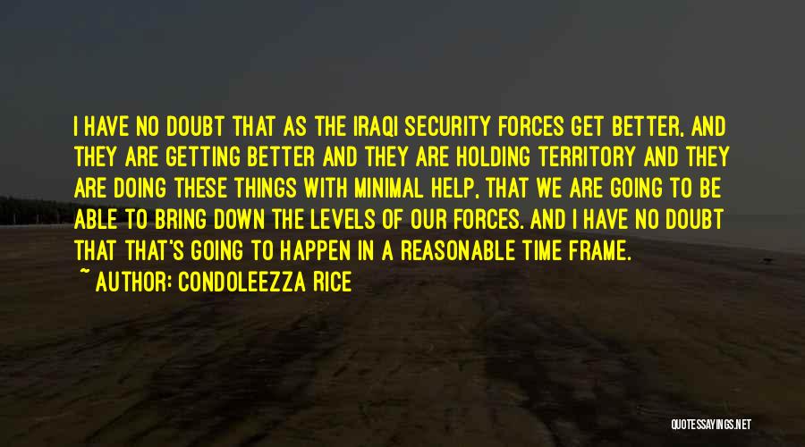 Condoleezza Rice Quotes: I Have No Doubt That As The Iraqi Security Forces Get Better, And They Are Getting Better And They Are