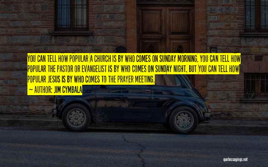 Jim Cymbala Quotes: You Can Tell How Popular A Church Is By Who Comes On Sunday Morning. You Can Tell How Popular The