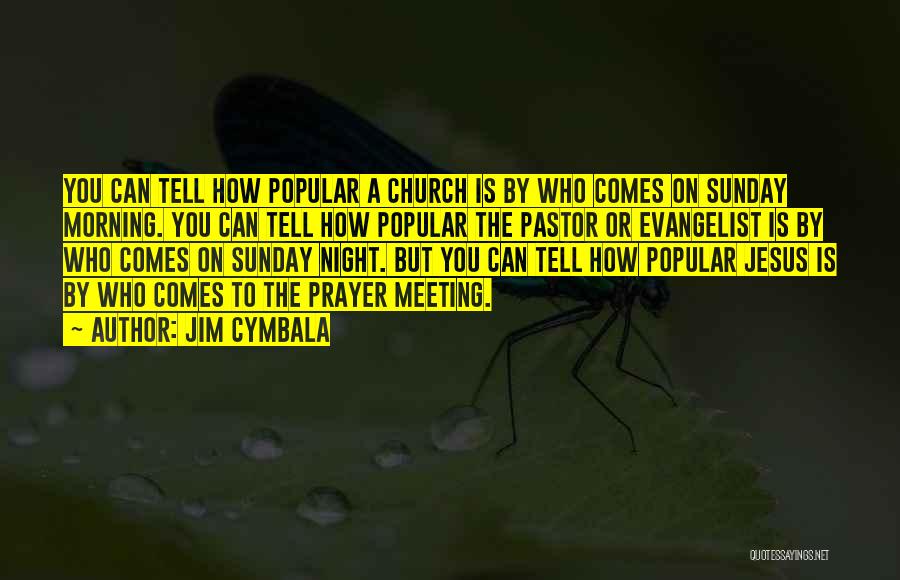 Jim Cymbala Quotes: You Can Tell How Popular A Church Is By Who Comes On Sunday Morning. You Can Tell How Popular The