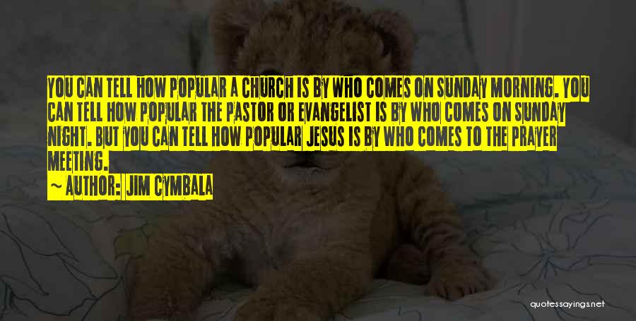 Jim Cymbala Quotes: You Can Tell How Popular A Church Is By Who Comes On Sunday Morning. You Can Tell How Popular The