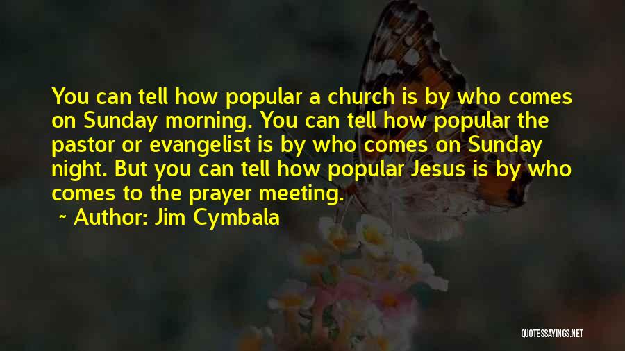 Jim Cymbala Quotes: You Can Tell How Popular A Church Is By Who Comes On Sunday Morning. You Can Tell How Popular The