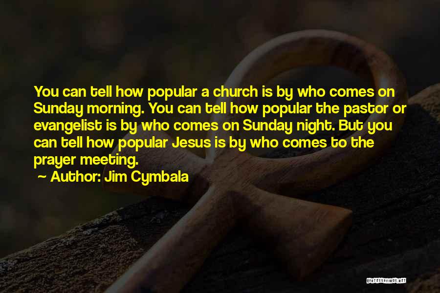 Jim Cymbala Quotes: You Can Tell How Popular A Church Is By Who Comes On Sunday Morning. You Can Tell How Popular The