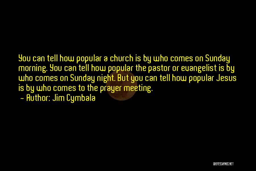 Jim Cymbala Quotes: You Can Tell How Popular A Church Is By Who Comes On Sunday Morning. You Can Tell How Popular The