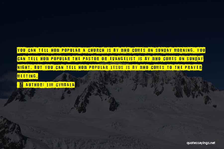 Jim Cymbala Quotes: You Can Tell How Popular A Church Is By Who Comes On Sunday Morning. You Can Tell How Popular The