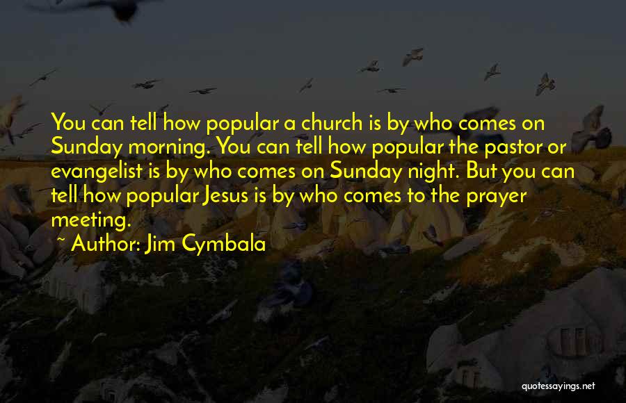 Jim Cymbala Quotes: You Can Tell How Popular A Church Is By Who Comes On Sunday Morning. You Can Tell How Popular The