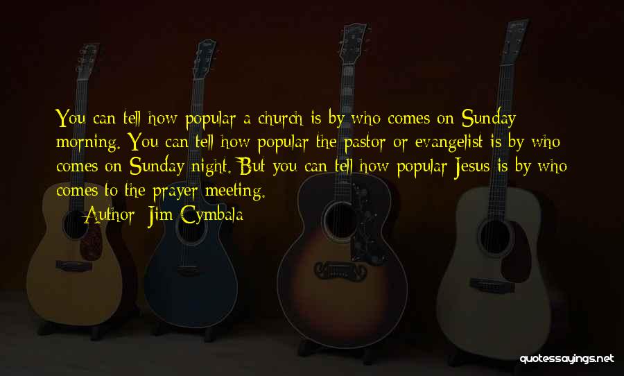 Jim Cymbala Quotes: You Can Tell How Popular A Church Is By Who Comes On Sunday Morning. You Can Tell How Popular The